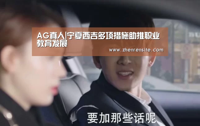 AG真人|宁夏西吉多项措施助推职业教育发展(图3) AG轮盘